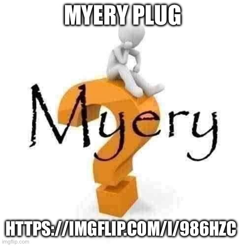 If you upvote this I’ll bless you with myery | MYERY PLUG; HTTPS://IMGFLIP.COM/I/986HZC | image tagged in myery | made w/ Imgflip meme maker