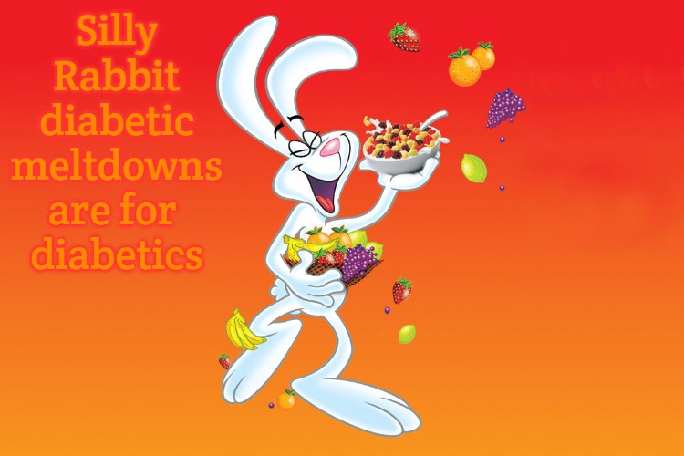 Silly Rabbit | Silly Rabbit diabetic meltdowns are for 
diabetics | image tagged in silly rabbit,slavic,diabetic meltdown | made w/ Imgflip meme maker