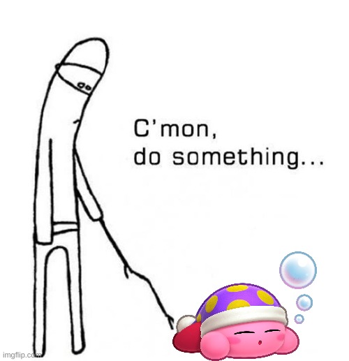 still waiting for the next kirby game | image tagged in cmon do something,kirby,video games,memes,cool | made w/ Imgflip meme maker