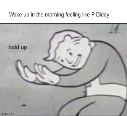 Yeah that aged well | image tagged in fallout hold up,p diddy,diddy | made w/ Imgflip meme maker