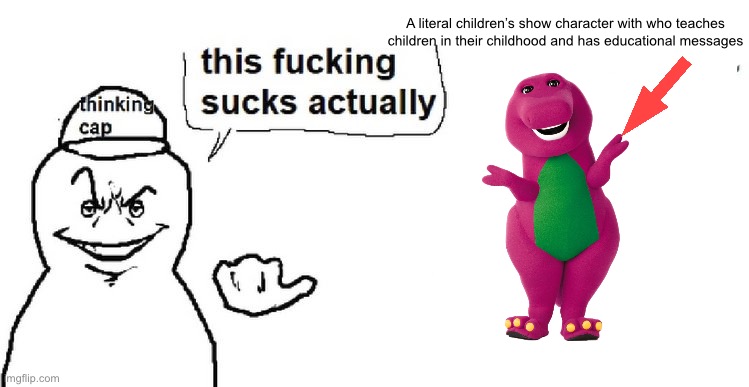 Barney haters are worst than the show itself | A literal children’s show character with who teaches children in their childhood and has educational messages | image tagged in this sucks actually,barney | made w/ Imgflip meme maker