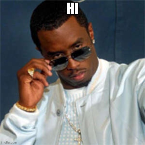 P diddy | HI | image tagged in p diddy | made w/ Imgflip meme maker