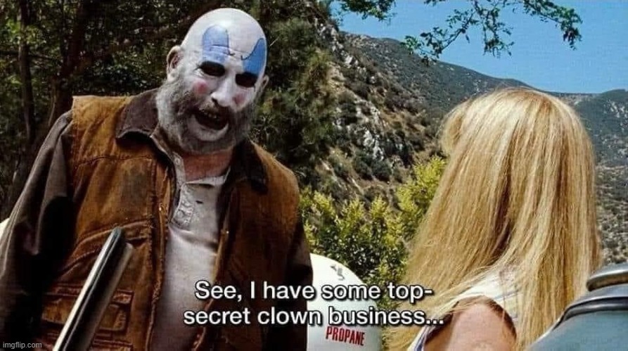 Top secret clown business | image tagged in top secret clown business | made w/ Imgflip meme maker