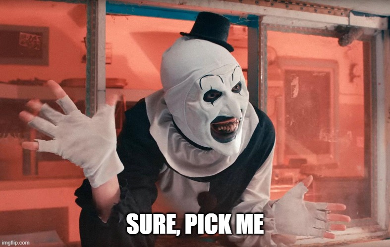 SURE, PICK ME | made w/ Imgflip meme maker