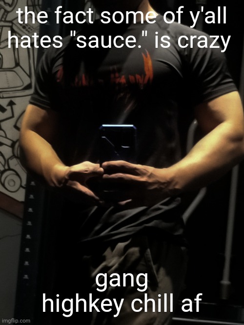 veno | the fact some of y'all hates "sauce." is crazy; gang highkey chill af | image tagged in veno | made w/ Imgflip meme maker