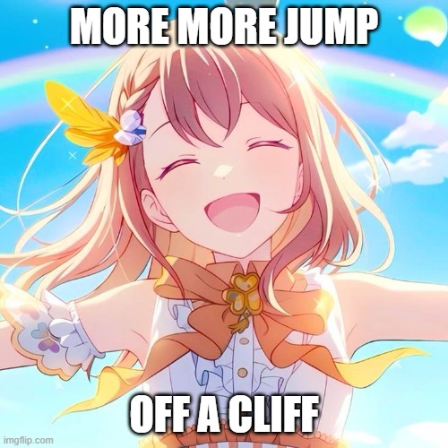 more more jump off a cliff | MORE MORE JUMP; OFF A CLIFF | image tagged in minori freee | made w/ Imgflip meme maker