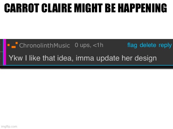 CARROT CLAIRE MIGHT BE HAPPENING | made w/ Imgflip meme maker