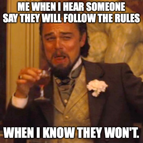 I know he won’t follow the rules. | ME WHEN I HEAR SOMEONE SAY THEY WILL FOLLOW THE RULES; WHEN I KNOW THEY WON'T. | image tagged in memes,laughing leo | made w/ Imgflip meme maker