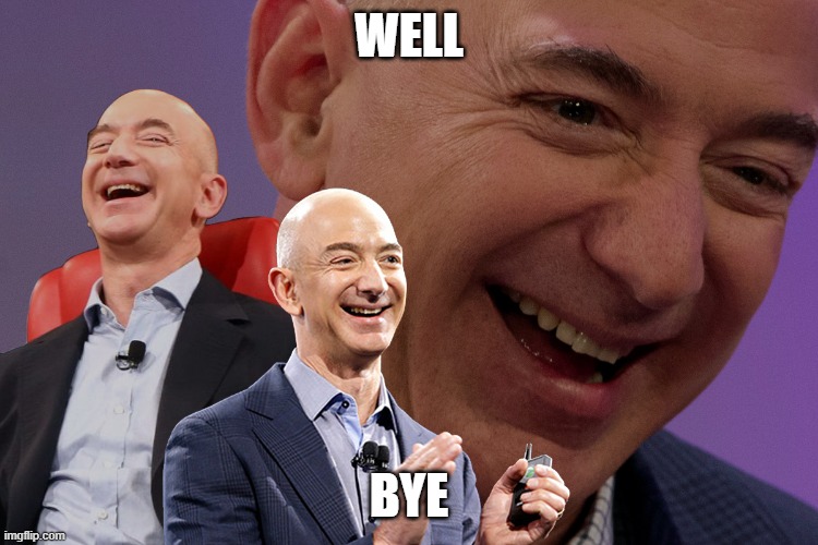 Jeff Bezos Laughing | WELL BYE | image tagged in jeff bezos laughing | made w/ Imgflip meme maker