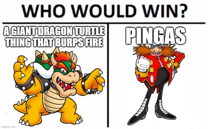 no spoilers untill the release of the episode | PINGAS; A GIANT DRAGON TURTLE THING THAT BURPS FIRE | image tagged in who would win,death battle,bowser,eggman,nintendo,sega | made w/ Imgflip meme maker