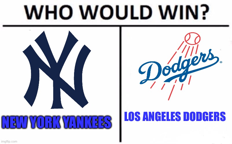 Whos winning the world series | LOS ANGELES DODGERS; NEW YORK YANKEES | image tagged in memes,who would win,mlb baseball,yankees,los angeles dodgers,world series | made w/ Imgflip meme maker