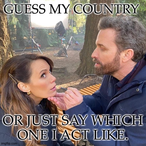 Dea Gave Me The Idea | GUESS MY COUNTRY; OR JUST SAY WHICH
ONE I ACT LIKE. | image tagged in rob and emily,guess my country,this should be fun,sips tea | made w/ Imgflip meme maker