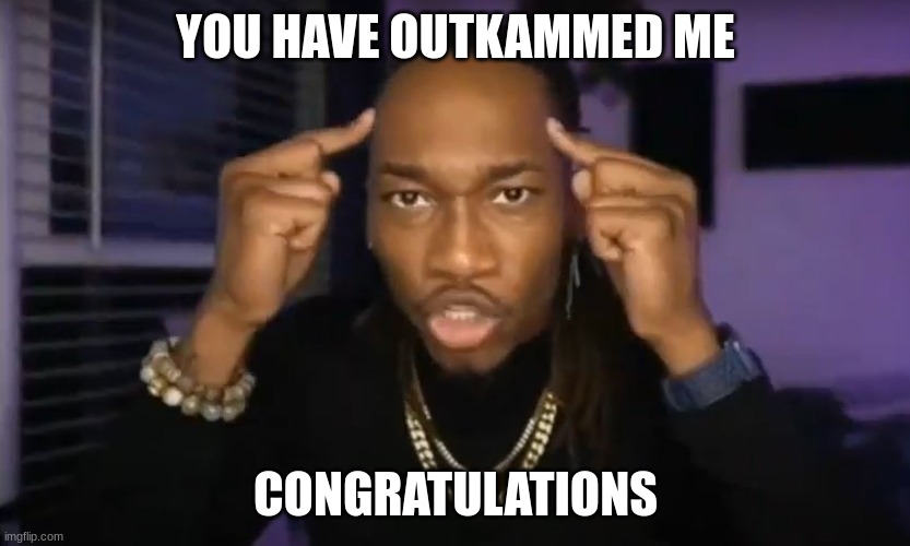 dreamybull | YOU HAVE OUTKAMMED ME CONGRATULATIONS | image tagged in dreamybull | made w/ Imgflip meme maker