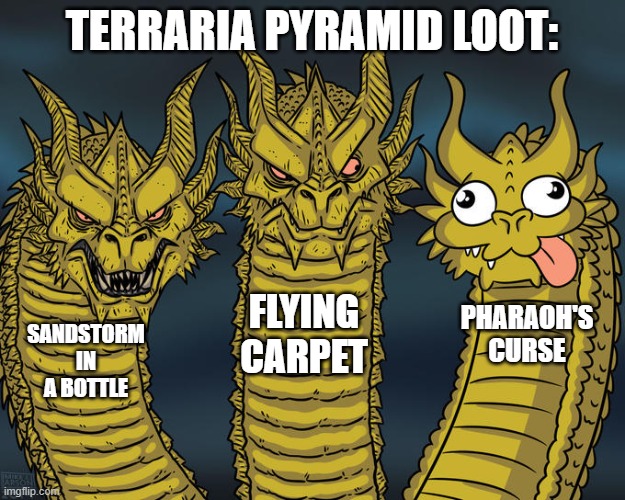 Pyramids in Terraria | TERRARIA PYRAMID LOOT:; FLYING CARPET; PHARAOH'S CURSE; SANDSTORM IN A BOTTLE | image tagged in three-headed dragon | made w/ Imgflip meme maker