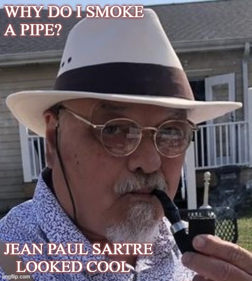 Tobacco | WHY DO I SMOKE
A PIPE? JEAN PAUL SARTRE
   LOOKED COOL | image tagged in funny,philosophy,existentialism,tobacco | made w/ Imgflip meme maker