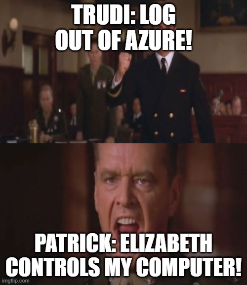 few good men | TRUDI: LOG OUT OF AZURE! PATRICK: ELIZABETH CONTROLS MY COMPUTER! | image tagged in few good men | made w/ Imgflip meme maker