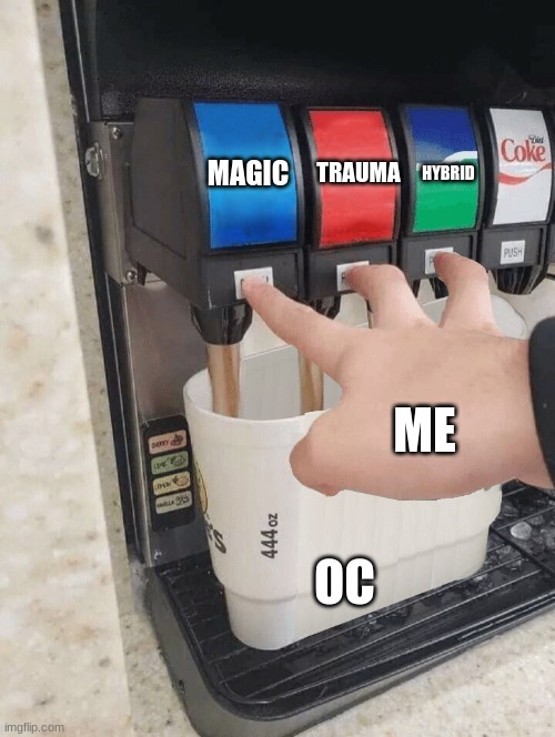 *Bad title* | MAGIC; TRAUMA; HYBRID; ME; OC | image tagged in pushing three soda buttons,ocs | made w/ Imgflip meme maker