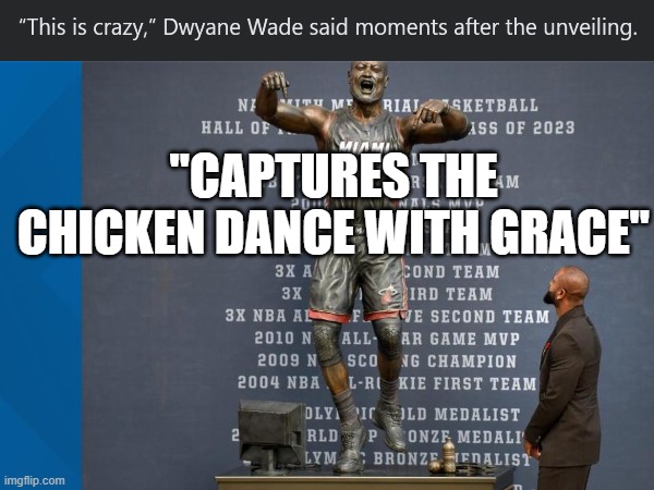 Dwyane Wade statue unveil | "CAPTURES THE CHICKEN DANCE WITH GRACE" | image tagged in chicken dance,dwyanewade | made w/ Imgflip meme maker