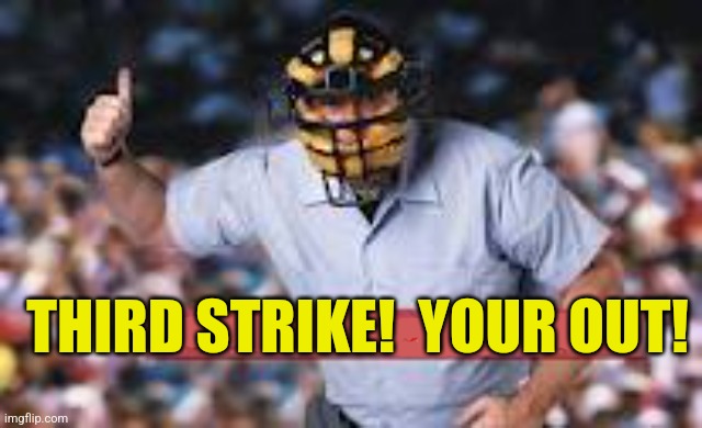 THIRD STRIKE!  YOUR OUT! | made w/ Imgflip meme maker