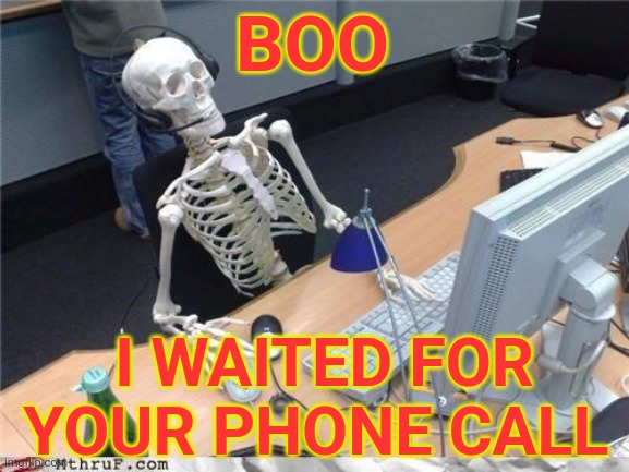 Halloween | BOO; I WAITED FOR YOUR PHONE CALL | image tagged in waiting skeleton | made w/ Imgflip meme maker