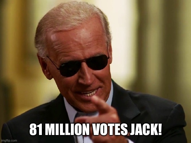 Cool Joe Biden | 81 MILLION VOTES JACK! | image tagged in cool joe biden | made w/ Imgflip meme maker