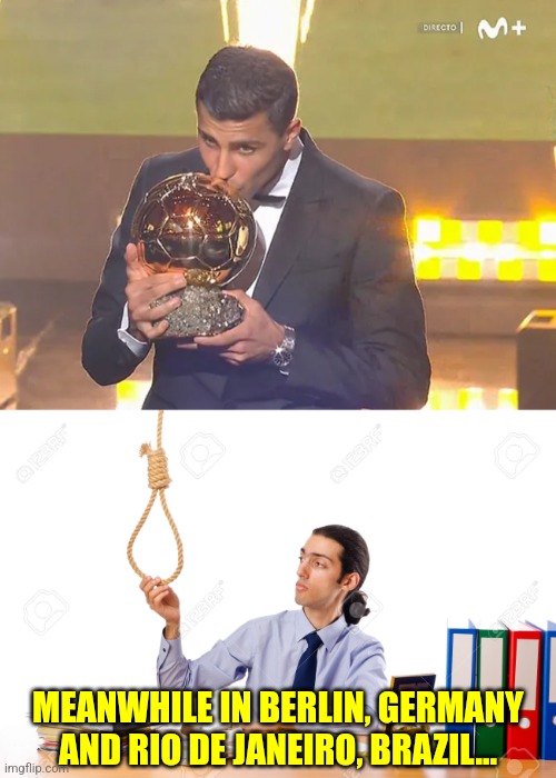 Rodri? no, GOLDri!!! | this doesn't happen in america, nor in france, maybe ohio... | MEANWHILE IN BERLIN, GERMANY AND RIO DE JANEIRO, BRAZIL... | image tagged in rope guy,rodrigo hernandez,ballon dor,soccer,sports,rigged | made w/ Imgflip meme maker