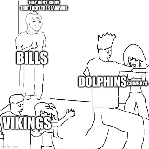 If you know, you know | THEY DON’T KNOW THAT I BEAT THE SEAHAWKS; BILLS; DOLPHINS; COWBOYS; VIKINGS | image tagged in they don't know | made w/ Imgflip meme maker