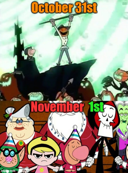 When Nov 1st hits | October 31st; November; 1st | image tagged in the grim adventures of billy and mandy,billy and mandy,cartoon network,november,october | made w/ Imgflip meme maker