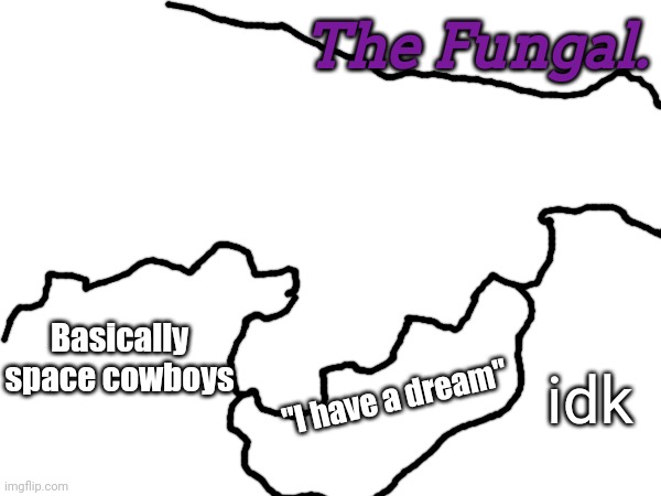 Land | The Fungal. Basically space cowboys; idk; "I have a dream" | made w/ Imgflip meme maker