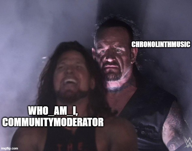 First and second, what about third? | CHRONOLINTHMUSIC; WHO_AM_I, COMMUNITYMODERATOR | image tagged in undertaker | made w/ Imgflip meme maker