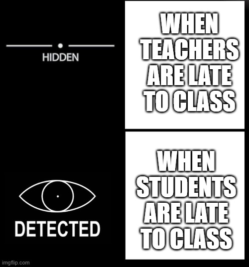 Hidden Detected | WHEN TEACHERS ARE LATE TO CLASS; WHEN STUDENTS ARE LATE TO CLASS | image tagged in hidden detected | made w/ Imgflip meme maker