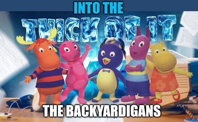 Into the thick of it (ah yes, very nostalgic.) | INTO THE; THE BACKYARDIGANS | image tagged in ksi song,backyardigans,memes,into the thick of it,thick of it,ksi | made w/ Imgflip meme maker