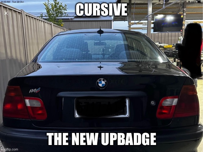 Cursive | CURSIVE; THE NEW UPBADGE | image tagged in upbadge,bmw,cursive | made w/ Imgflip meme maker