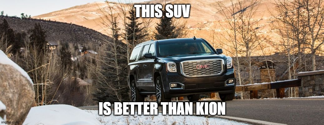 SUV | THIS SUV; IS BETTER THAN KION | image tagged in suv | made w/ Imgflip meme maker