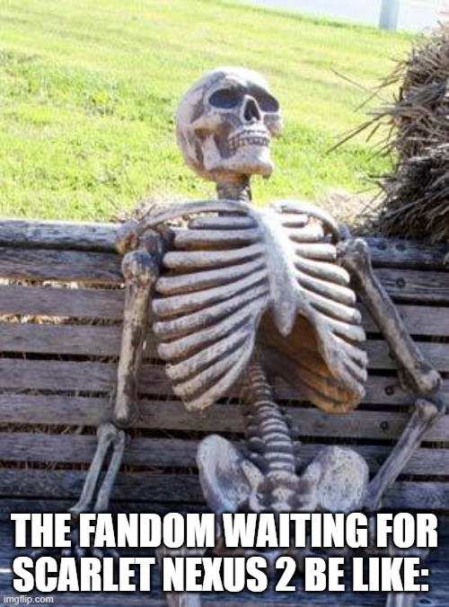 me, just wanting Nagi back: (also meme floooood) | THE FANDOM WAITING FOR SCARLET NEXUS 2 BE LIKE: | image tagged in memes,waiting skeleton | made w/ Imgflip meme maker