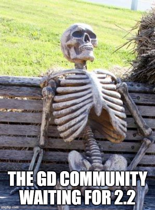 Waiting Skeleton Meme | THE GD COMMUNITY WAITING FOR 2.2 | image tagged in memes,waiting skeleton | made w/ Imgflip meme maker