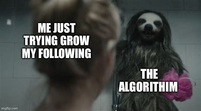 Social Media Sloth | ME JUST TRYING GROW MY FOLLOWING; THE ALGORITHIM | image tagged in slotherhouse,killer sloth,social media,popularity,sloth,funny memes | made w/ Imgflip meme maker