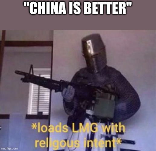 its clearly japan (anime!) | "CHINA IS BETTER" | image tagged in loads lmg with religous intent | made w/ Imgflip meme maker