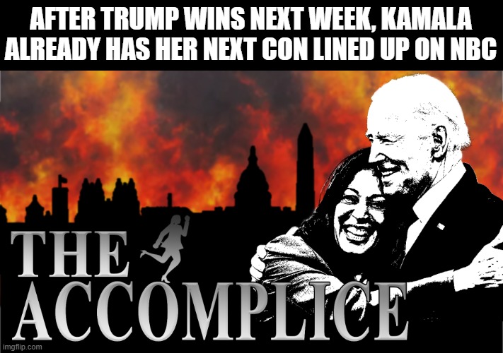 AFTER TRUMP WINS NEXT WEEK, KAMALA ALREADY HAS HER NEXT CON LINED UP ON NBC | made w/ Imgflip meme maker