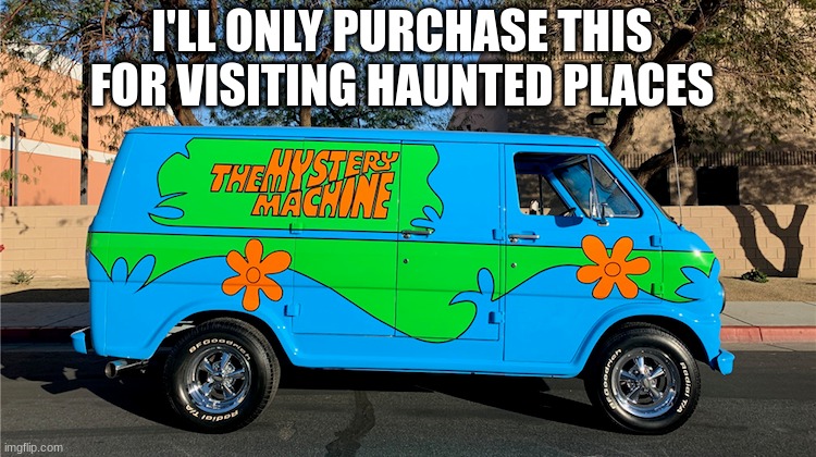 They said I can pick any car I want | I'LL ONLY PURCHASE THIS FOR VISITING HAUNTED PLACES | image tagged in memes,funny,scooby doo,halloween,pop culture | made w/ Imgflip meme maker