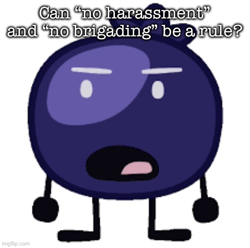 Displeased blueberry | Can “no harassment” and “no brigading” be a rule? | image tagged in displeased blueberry | made w/ Imgflip meme maker