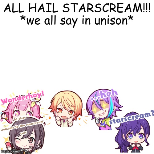 posting crap bc why not (don't take this seriously) | ALL HAIL STARSCREAM!!! *we all say in unison* | image tagged in ena,emu,tsukasa,rui,mafuyu,starscream | made w/ Imgflip meme maker