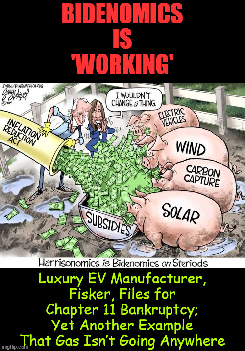 Climate change... Follow The Money... | BIDENOMICS IS 'WORKING'; Luxury EV Manufacturer, Fisker, Files for Chapter 11 Bankruptcy; Yet Another Example That Gas Isn’t Going Anywhere | image tagged in climate change,all about the money,nothing else | made w/ Imgflip meme maker