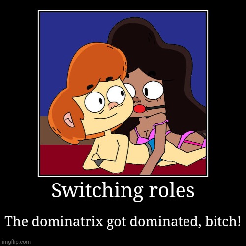 Dominate me like a bitch! | Switching roles | The dominatrix got dominated, bitch! | image tagged in funny,demotivationals,ollie's pack,bdsm,dominatrix,kinky | made w/ Imgflip demotivational maker