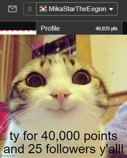 thank you alllllll :D i love y'alll | ty for 40,000 points and 25 followers y'alll | image tagged in memes,smiling cat | made w/ Imgflip meme maker