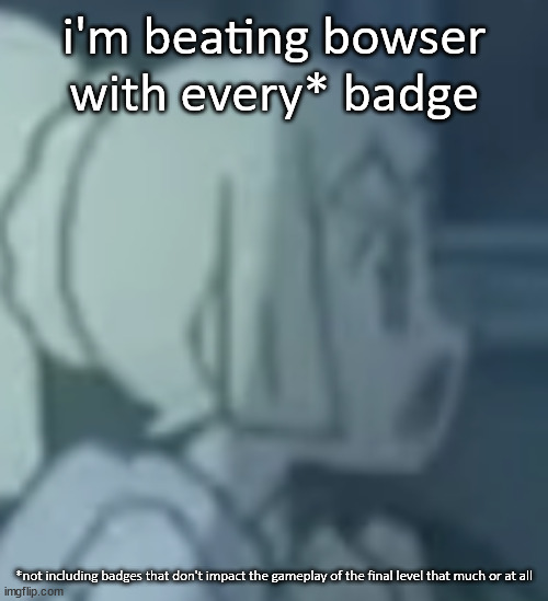 lillie | i'm beating bowser with every* badge; *not including badges that don't impact the gameplay of the final level that much or at all | image tagged in lillie | made w/ Imgflip meme maker