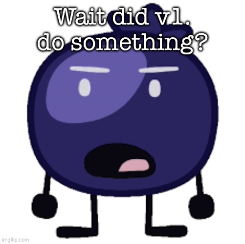 Displeased blueberry | Wait did v1. do something? | image tagged in displeased blueberry | made w/ Imgflip meme maker