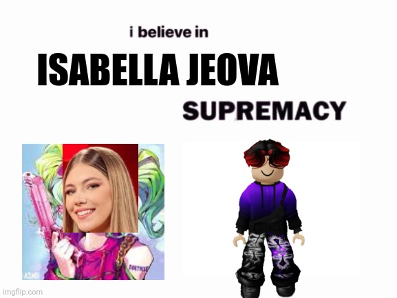 Isabella Jeova is an Anti-Preppy influencer and William really loves her. | ISABELLA JEOVA | image tagged in isabella jeova,memes,william | made w/ Imgflip meme maker