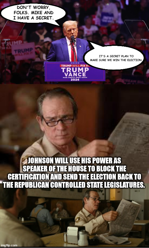 The not-so-secret secret plan | DON'T WORRY, FOLKS. MIKE AND I HAVE A SECRET. IT'S A SECRET PLAN TO MAKE SURE WE WIN THE ELECTION. JOHNSON WILL USE HIS POWER AS SPEAKER OF THE HOUSE TO BLOCK THE CERTIFICATION AND SEND THE ELECTION BACK TO THE REPUBLICAN CONTROLLED STATE LEGISLATURES. | image tagged in tommy explains,donald trump | made w/ Imgflip meme maker