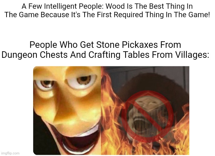 *Evil Laughter* You FOOL! | A Few Intelligent People: Wood Is The Best Thing In The Game Because It's The First Required Thing In The Game! People Who Get Stone Pickaxes From Dungeon Chests And Crafting Tables From Villages: | image tagged in satanic woody,hehehe,trolling,wood,minecraft,memes | made w/ Imgflip meme maker